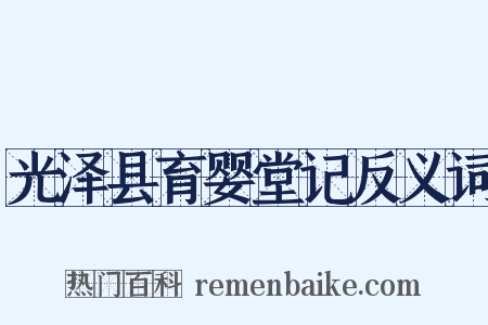 光泽县育婴堂记反义词是什么意思的图片